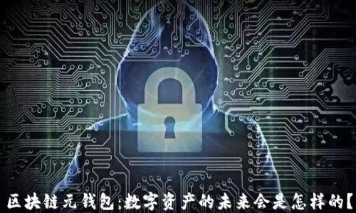 
区块链元钱包：数字资产的未来会是怎样的？