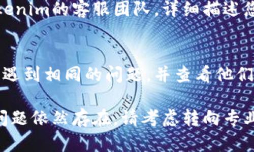 关于“tokenim闪退”的问题可以通过以下几个步骤来尝试解决：

### 1. 检查设备和系统要求
确保您的设备和操作系统版本符合tokenim应用程序的最低要求。访问应用官方网站或应用商店，查看最新的版本信息。

### 2. 更新应用
检查是否有可用的应用更新。许多闪退问题通常是由于应用的旧版本与设备不兼容引起的。前往应用商店检查是否有更新，并进行更新。

### 3. 清理缓存
缓存的临时文件有时会导致应用崩溃。您可以尝试清除tokenim的缓存：
- 进入设备的“设置”。
- 找到“应用管理”或“应用程序”选项。
- 找到并选择tokenim应用。
- 点击“清除缓存”。

### 4. 重启设备
有时重启设备可以解决许多临时性的问题。尝试完全重启您的设备，然后再次打开tokenim。

### 5. 重装应用
如果以上步骤都无法解决问题，可以尝试删除tokenim应用并重新安装。这有时会修复与应用相关的问题。

### 6. 检查网络连接
确保您的设备连接到稳定的网络。如果应用依赖于互联网功能，差的网络连接可能导致闪退。

### 7. 查看日志信息
在某些设备上，您可以查看应用崩溃的日志信息。这些信息可能会提供有用的线索，指导您深入了解问题所在。

### 8. 联系客服
如果您尝试了所有的解决方案，但问题仍然存在，建议联系tokenim的客服团队，详细描述您遇到的闪退问题，他们可能会给出更专业的帮助或解决方案。

### 9. 访问社区论坛
您还可以访问tokenim相关的社区论坛，查看是否有其他用户遇到相同的问题，并查看他们是如何解决的。

通过以上步骤，希望您能有效解决tokenim闪退的问题。如果问题依然存在，请考虑转向专业技术支持。