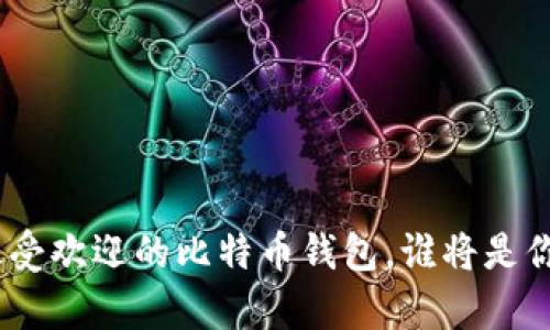 揭秘：2023年最受欢迎的比特币钱包，谁将是你财富的守护者？